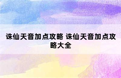 诛仙天音加点攻略 诛仙天音加点攻略大全